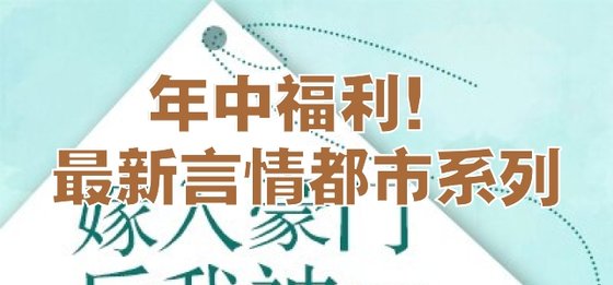 年中福利！最新言情都市系列